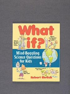 Book, What If? Mind-Boggling Science Questions For Kids (Ehrlich)